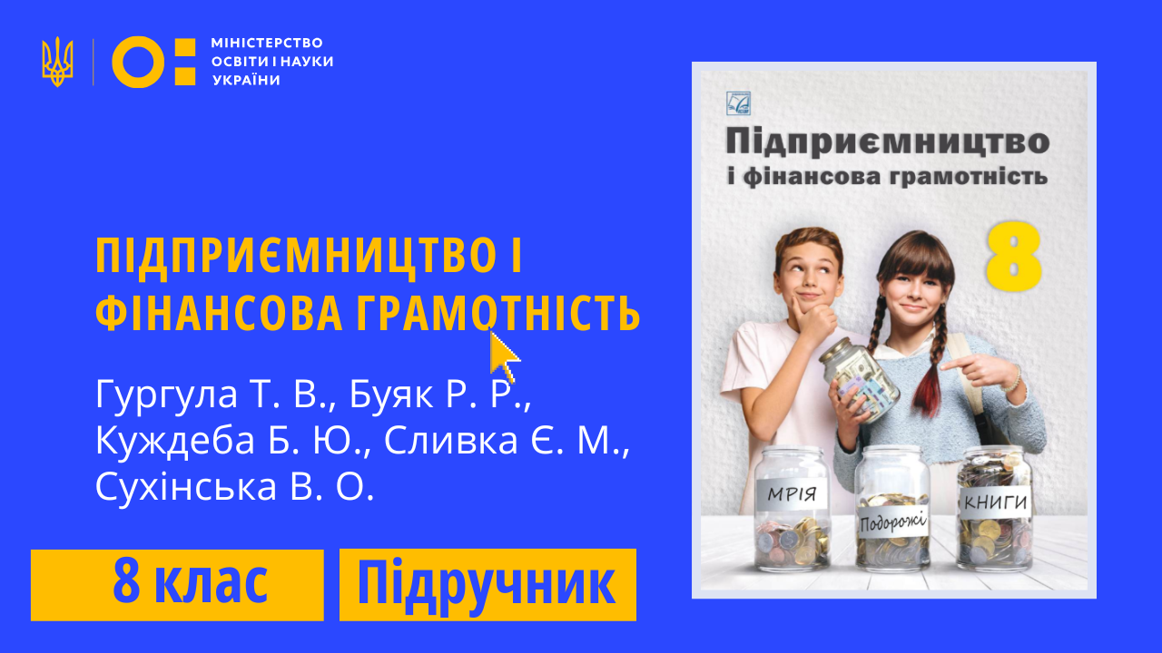 Підприємництво і фін. грамотність, 8 клас (Гургула Т. В., Буяк Р. Р., Куждеба Б. Ю., Сливка Є. М., Сухінська В. О.)